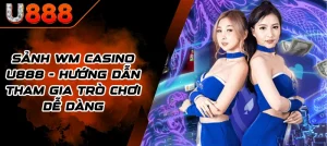 Sảnh WM Casino U888 mang đến những trò chơi hấp dẫn. Xem ngay hướng dẫn chi tiết từng bước tham gia và trải nghiệm cá cược thú vị tại đây.