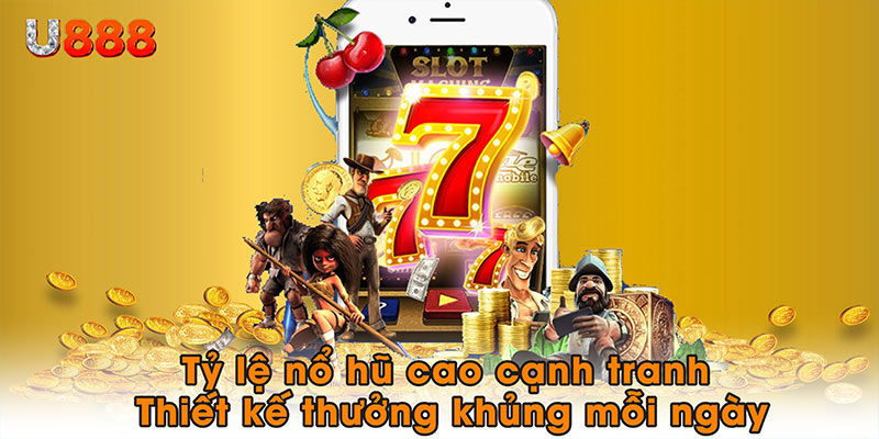 Tỷ lệ nổ hũ cao cạnh tranh, thiết kế thưởng khủng mỗi ngày